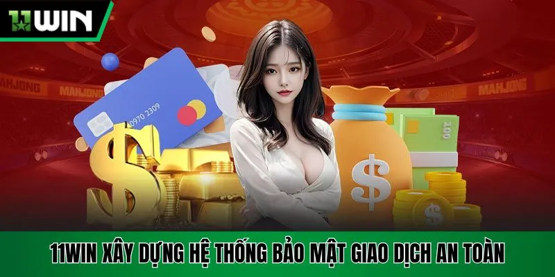 11Win xây dựng hệ thống bảo mật giao dịch an toàn