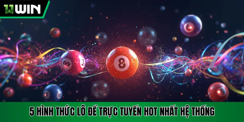 5 hình thức lô đề trực tuyến hot nhất hệ thống
