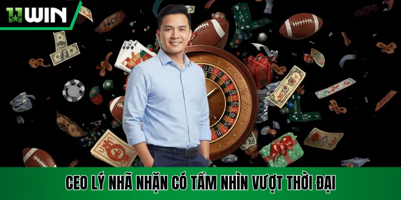 CEO Lý Nhã Nhặn có tầm nhìn vượt thời đại