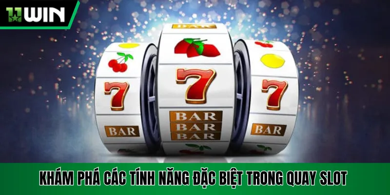 Khám phá các tính năng đặc biệt trong quay slot  trên 11win