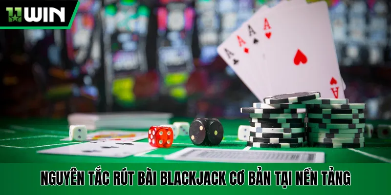 Nguyên tắc rút bài Blackjack cơ bản tại nền tảng