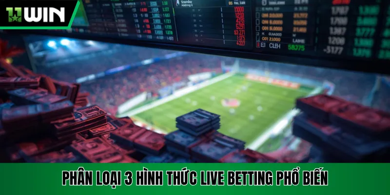 Phân loại 3 hình thức live betting phổ biến